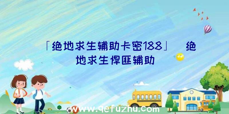 「绝地求生辅助卡密188」|绝地求生悍匪辅助